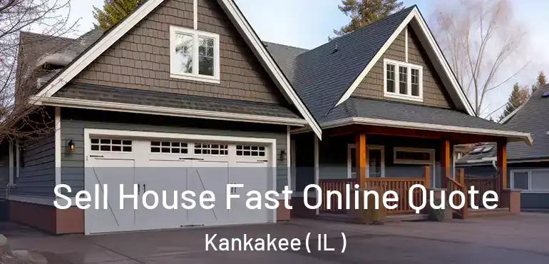  Sell House Fast Online Quote Kankakee ( IL )