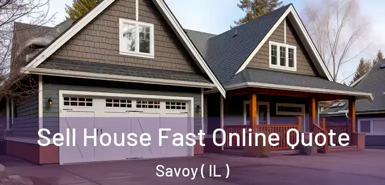  Sell House Fast Online Quote Savoy ( IL )