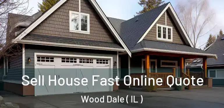  Sell House Fast Online Quote Wood Dale ( IL )