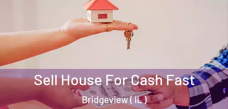  Sell House For Cash Fast Bridgeview ( IL )