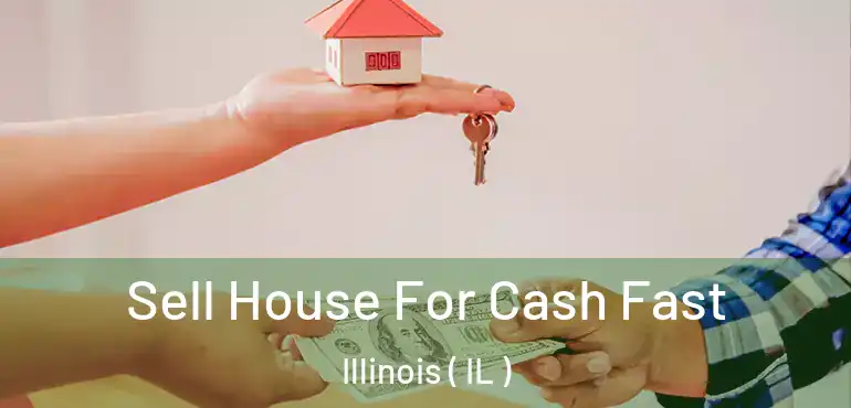  Sell House For Cash Fast Illinois ( IL )
