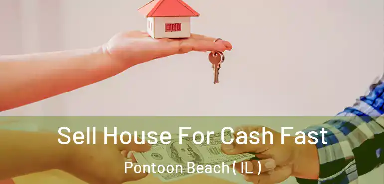  Sell House For Cash Fast Pontoon Beach ( IL )