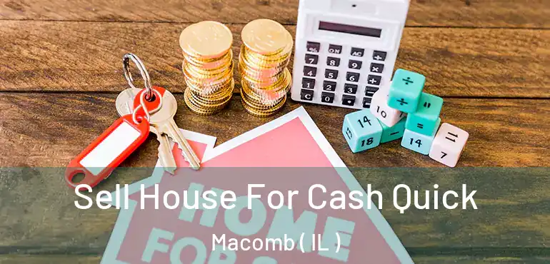  Sell House For Cash Quick Macomb ( IL )