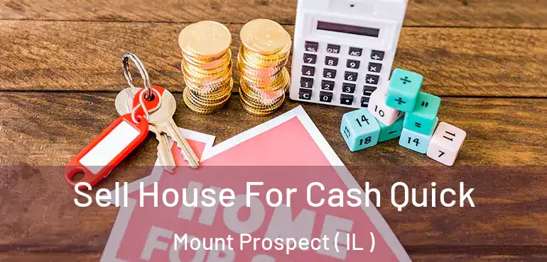  Sell House For Cash Quick Mount Prospect ( IL )