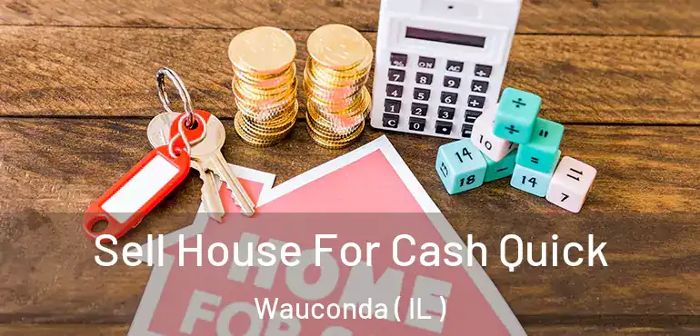 Sell House For Cash Quick Wauconda ( IL )