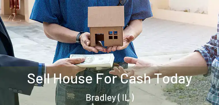  Sell House For Cash Today Bradley ( IL )