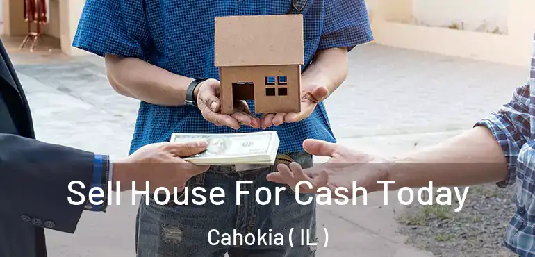  Sell House For Cash Today Cahokia ( IL )