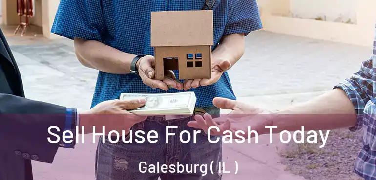  Sell House For Cash Today Galesburg ( IL )