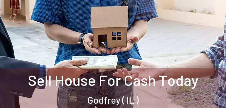  Sell House For Cash Today Godfrey ( IL )