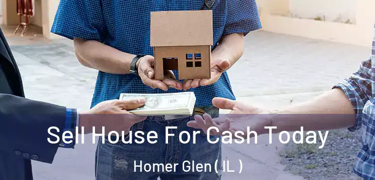  Sell House For Cash Today Homer Glen ( IL )