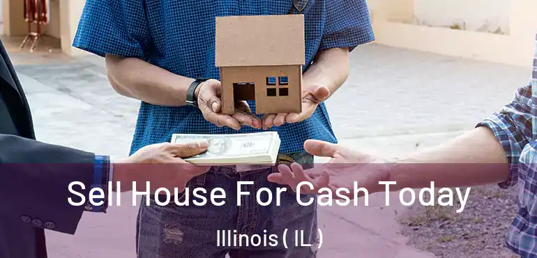  Sell House For Cash Today Illinois ( IL )