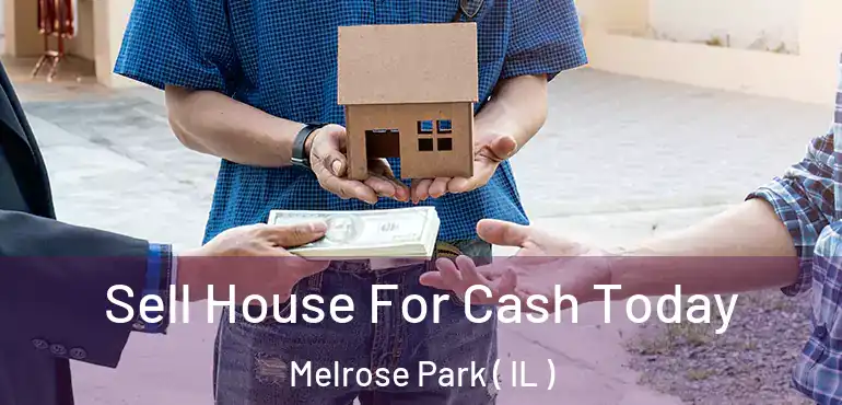  Sell House For Cash Today Melrose Park ( IL )
