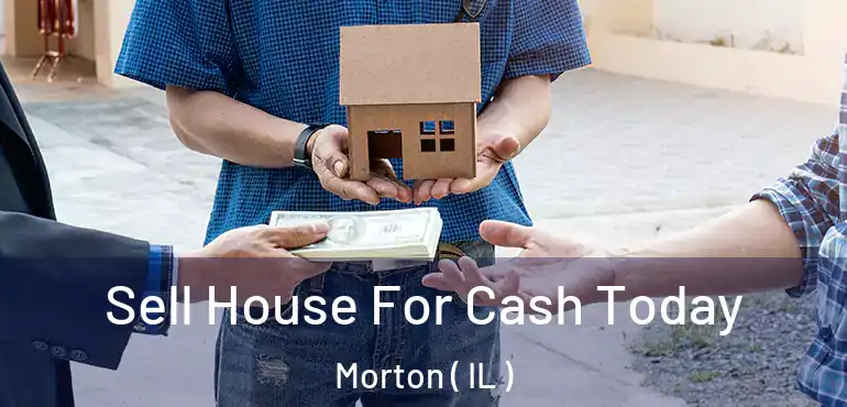  Sell House For Cash Today Morton ( IL )