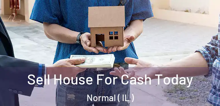  Sell House For Cash Today Normal ( IL )