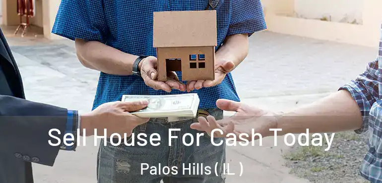  Sell House For Cash Today Palos Hills ( IL )