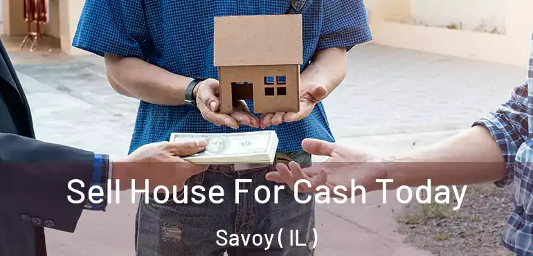  Sell House For Cash Today Savoy ( IL )
