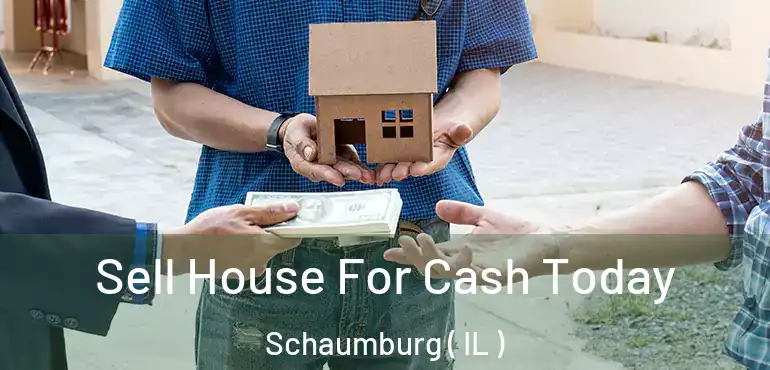  Sell House For Cash Today Schaumburg ( IL )