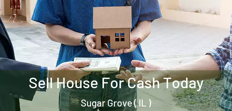  Sell House For Cash Today Sugar Grove ( IL )