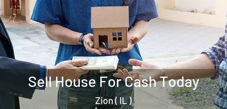  Sell House For Cash Today Zion ( IL )