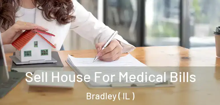  Sell House For Medical Bills Bradley ( IL )