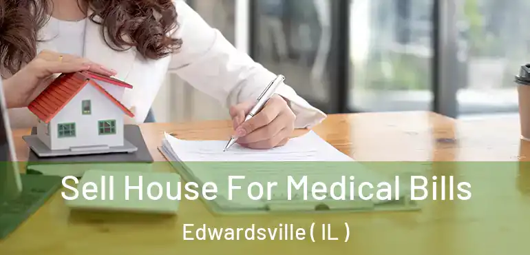  Sell House For Medical Bills Edwardsville ( IL )