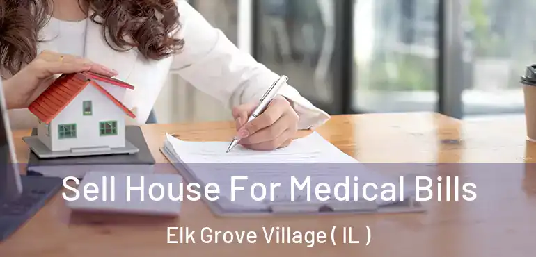  Sell House For Medical Bills Elk Grove Village ( IL )