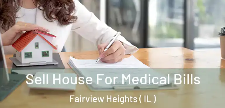  Sell House For Medical Bills Fairview Heights ( IL )