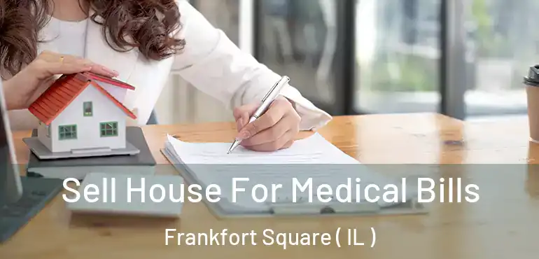  Sell House For Medical Bills Frankfort Square ( IL )