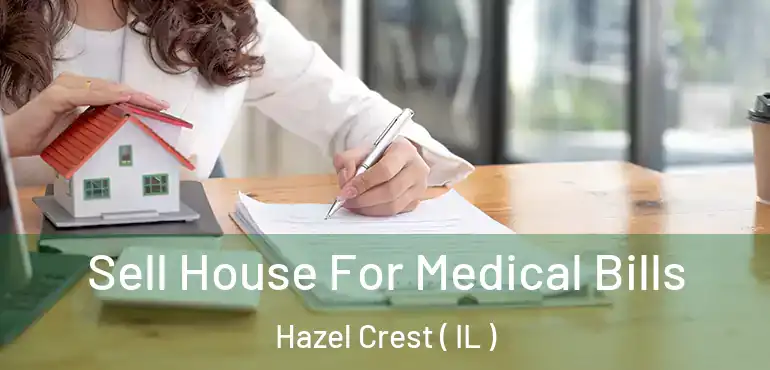  Sell House For Medical Bills Hazel Crest ( IL )