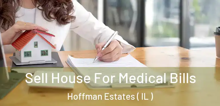  Sell House For Medical Bills Hoffman Estates ( IL )