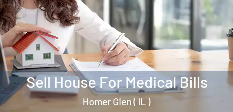  Sell House For Medical Bills Homer Glen ( IL )
