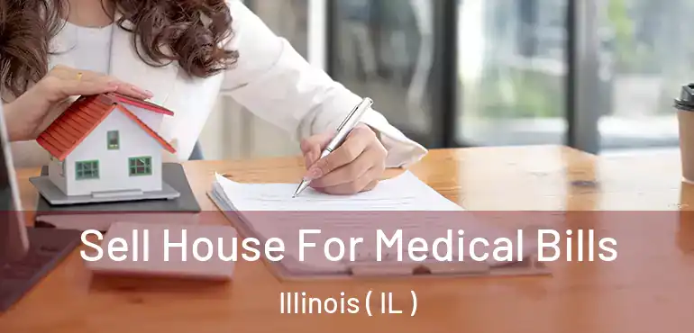  Sell House For Medical Bills Illinois ( IL )