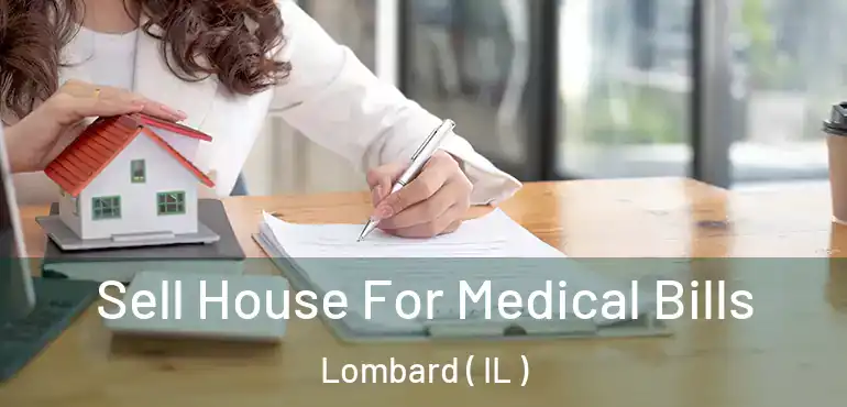  Sell House For Medical Bills Lombard ( IL )
