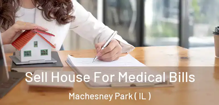  Sell House For Medical Bills Machesney Park ( IL )