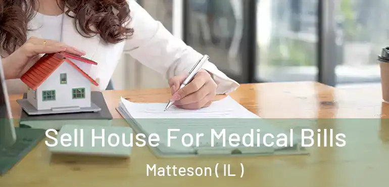 Sell House For Medical Bills Matteson ( IL )