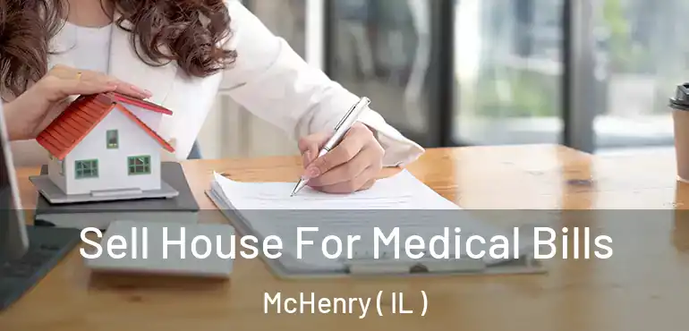  Sell House For Medical Bills McHenry ( IL )