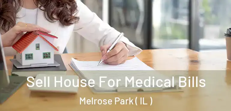  Sell House For Medical Bills Melrose Park ( IL )