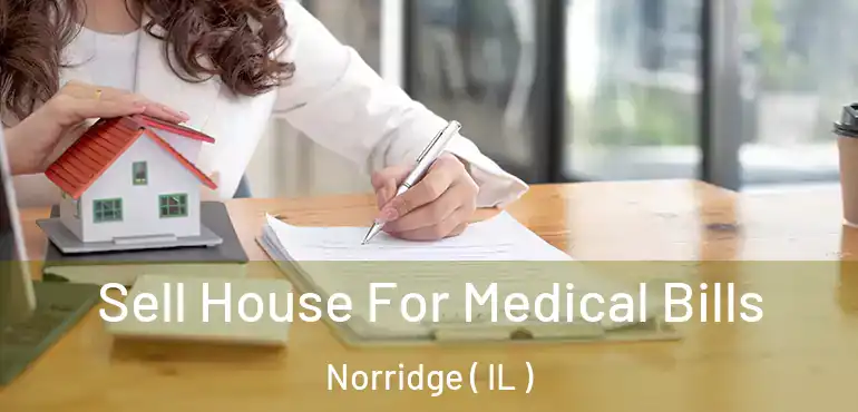  Sell House For Medical Bills Norridge ( IL )