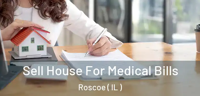  Sell House For Medical Bills Roscoe ( IL )