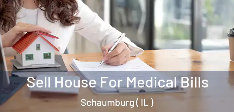  Sell House For Medical Bills Schaumburg ( IL )