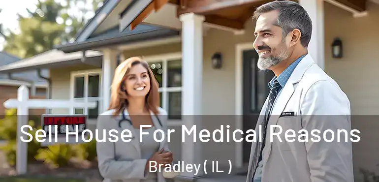  Sell House For Medical Reasons Bradley ( IL )
