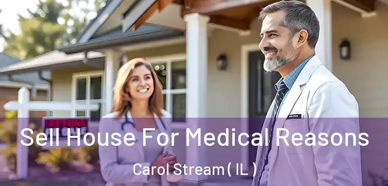  Sell House For Medical Reasons Carol Stream ( IL )