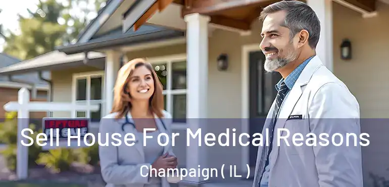  Sell House For Medical Reasons Champaign ( IL )