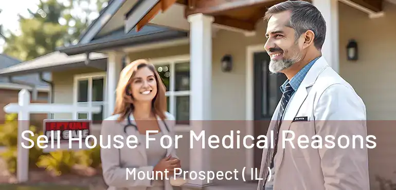  Sell House For Medical Reasons Mount Prospect ( IL )