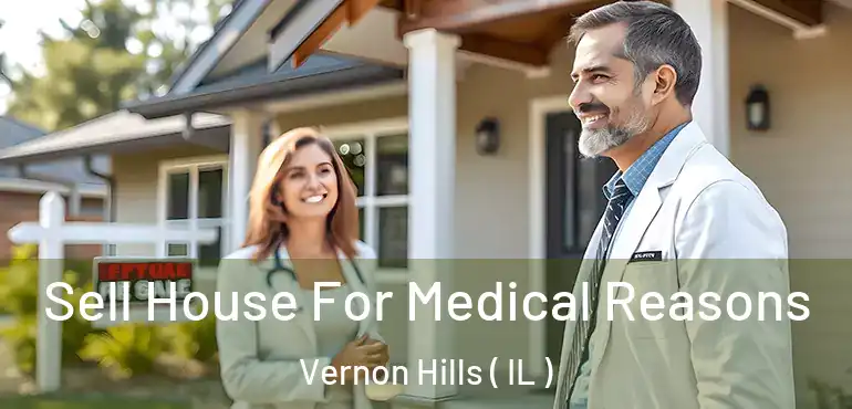  Sell House For Medical Reasons Vernon Hills ( IL )