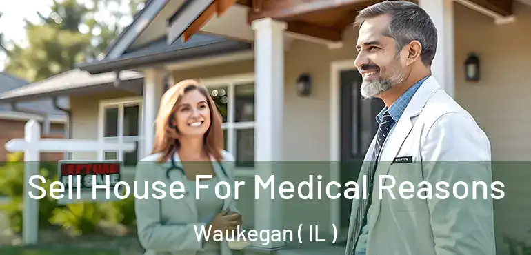  Sell House For Medical Reasons Waukegan ( IL )