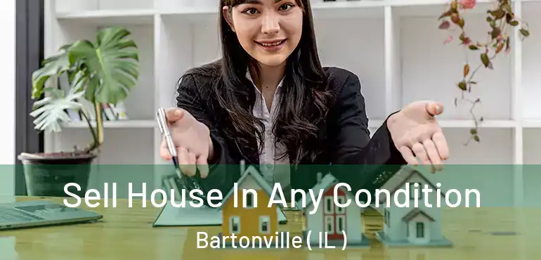  Sell House In Any Condition Bartonville ( IL )