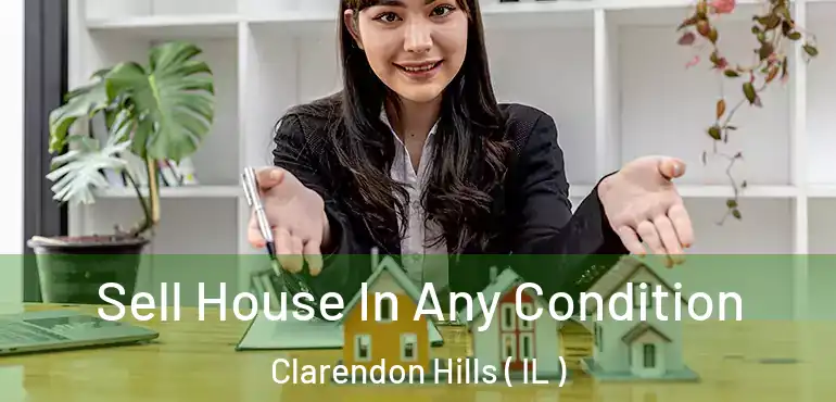  Sell House In Any Condition Clarendon Hills ( IL )