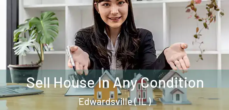  Sell House In Any Condition Edwardsville ( IL )