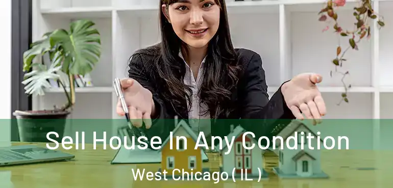  Sell House In Any Condition West Chicago ( IL )